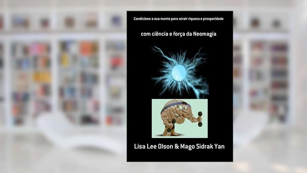 Condicione a Sua Mente Para Atrair Riqueza e Prosperidade, do autor Lisa Lee Olson & Mago Sidrak Yan