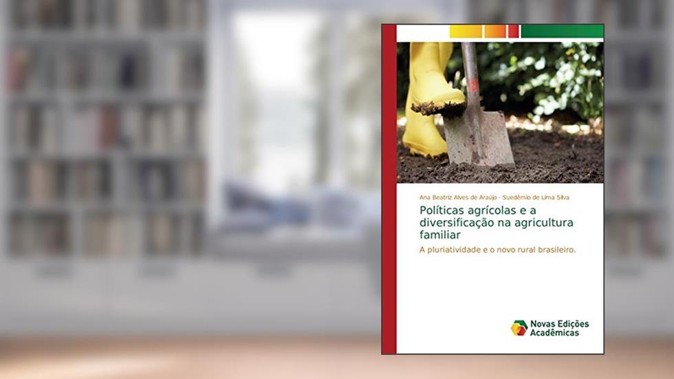 Políticas agrícolas e a diversificação na agricultura familiar: A pluriatividade e o novo rural brasileiro, do autor Ana Beatriz Alves de Araújo; Suedêmio de Lima Silva