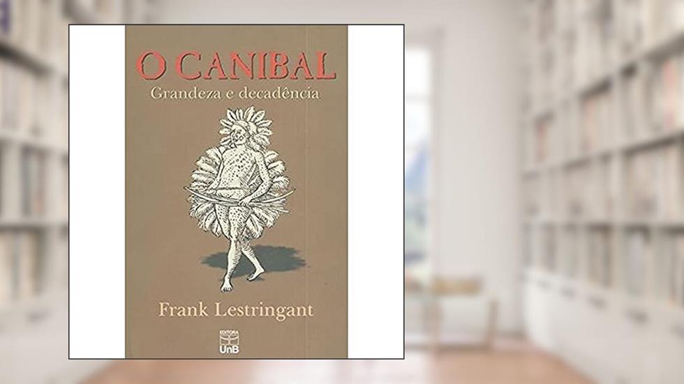 O Canibal: Grandeza e Decadência, do autor Frank Lestringant