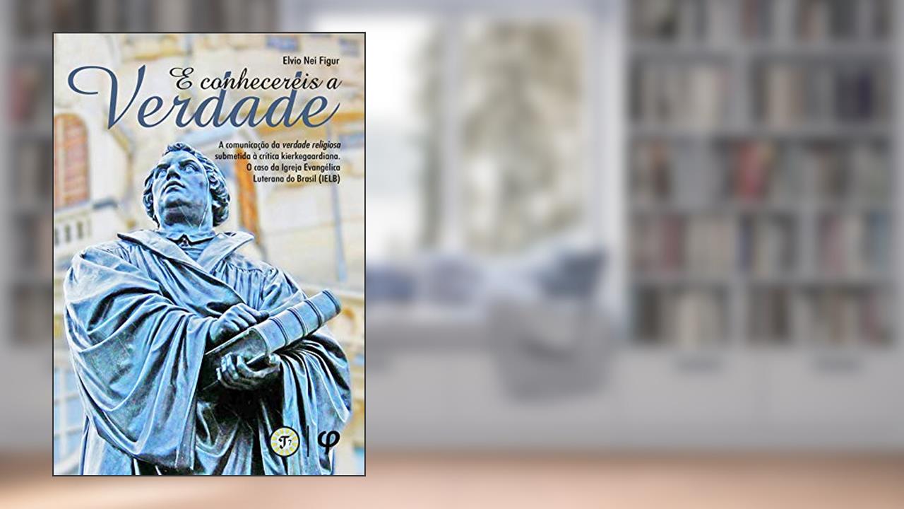 E conhecereis a verdade: a comunicação da verdade religiosa submetida à crítica kierkegaardiana: O caso da Igreja Evangélica Luterana do Brasil, do autor Elvio Nei Figur