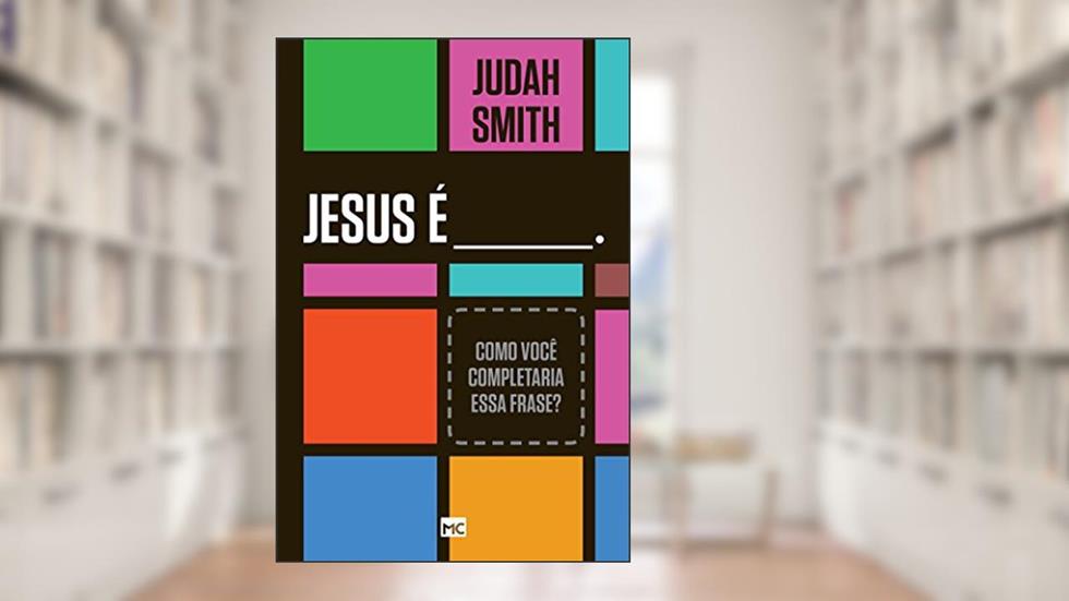 Jesus é____. Como você completaria essa frase?, do autor Judah Smith
