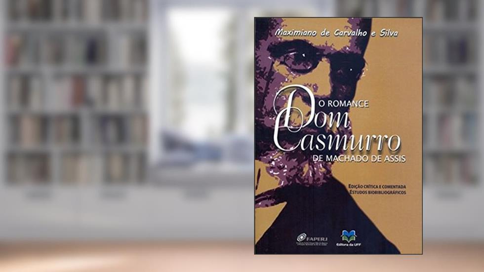 O romance Dom Casmurro de Machado de Assis: edição crítica e comentada, estudos biobibliográficos, do autor Maximiano de Carvalho e Silva