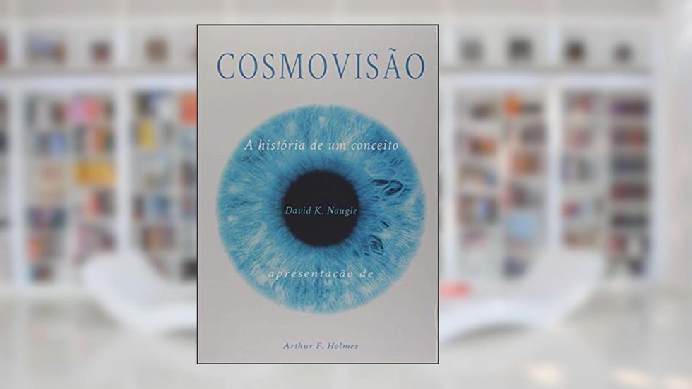 Cosmovisão: A história de um conceito, do autor David K. Naugle