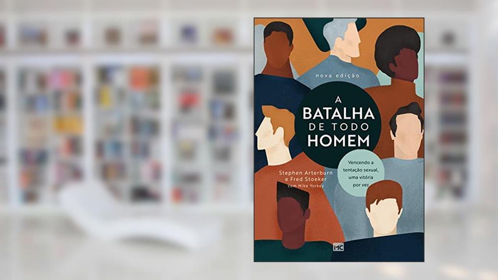 A batalha de todo homem: Vencendo a tentação sexual, uma vitória por vez, do autor Stephen Arterburn; Fred Stoeker; Mike Yorkey