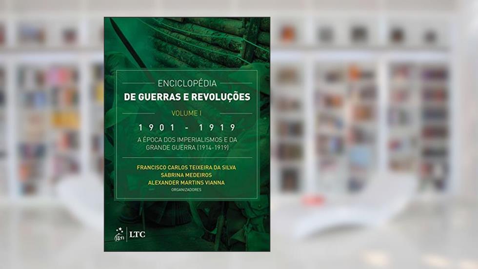 Enciclopédia de Guerras e Revoluções - Vol. I - 1901-1919 - A Época dos Imperialismos e da Grande Guerra (1914-1919): Volume 1, do autor Francisco Francisco Silva