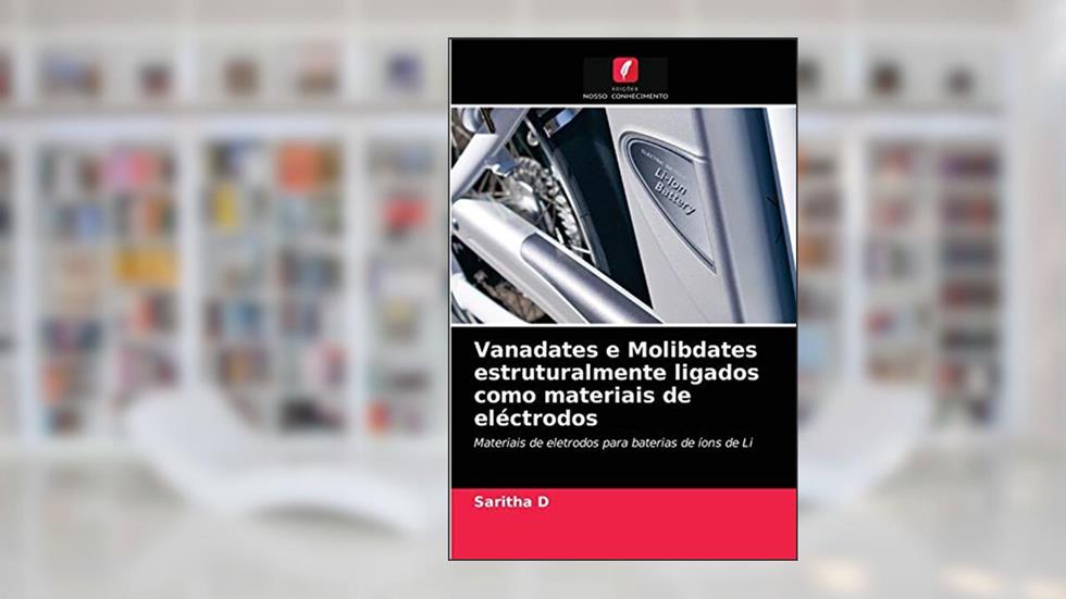 Vanadates e Molibdates estruturalmente ligados como materiais de eléctrodos: Materiais de eletrodos para baterias de íons de Li, do autor Saritha D