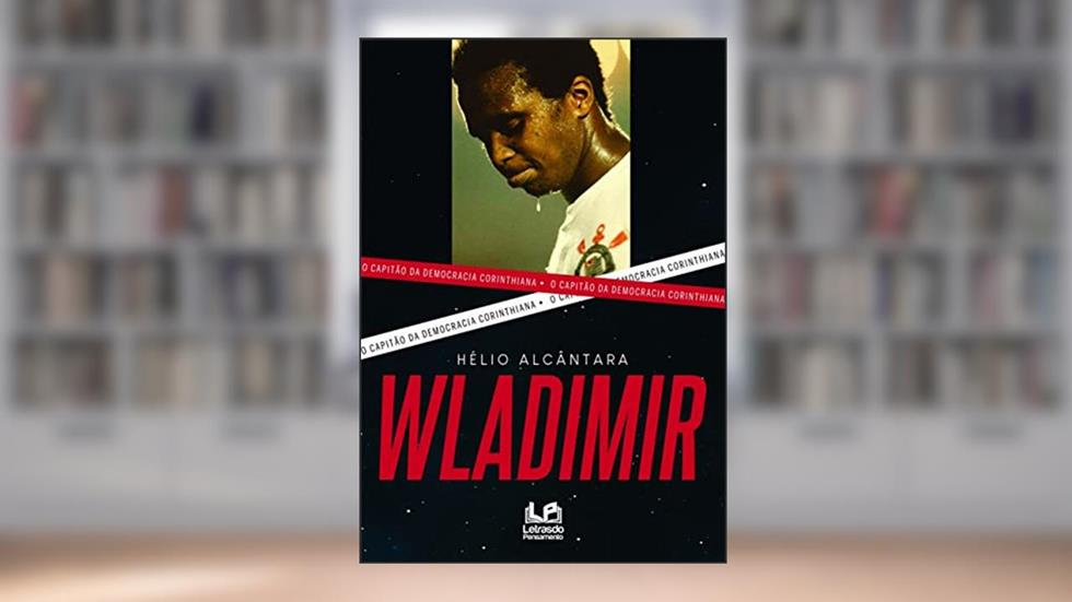 Wladimir o Capitão da Democracia Corinthiana, do autor Hélio Alcântara Pinto