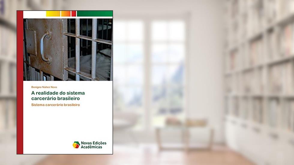 A realidade do sistema carcerário brasileiro, do autor Benigno Núñez Novo