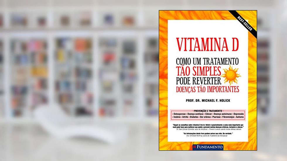 Vitamina D. Como Um Tratamento Tão Simples Pode Reverter Doenças Tão Importantes, do autor Michael F. Holick