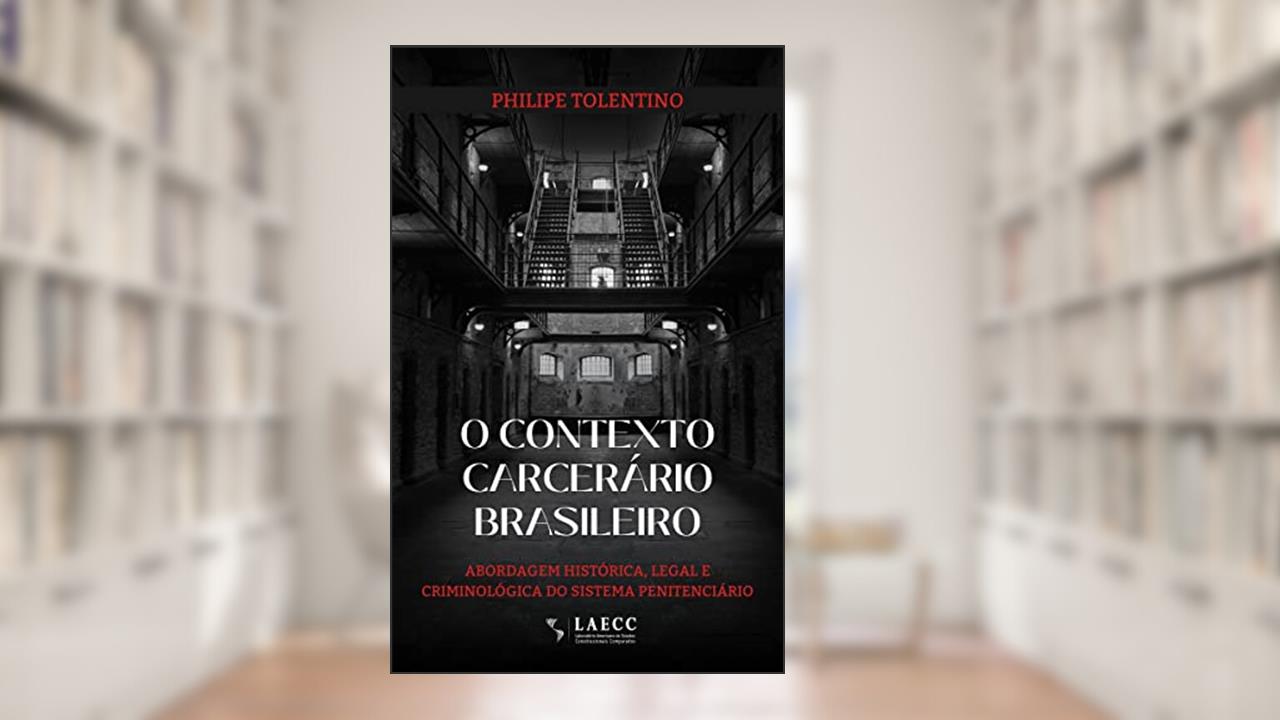 O contexto carcerário brasileiro: Abordagem histórica, legal e criminológica do sistema penitenciário, do autor Philipe Anatole Gonçalves Tolentino
