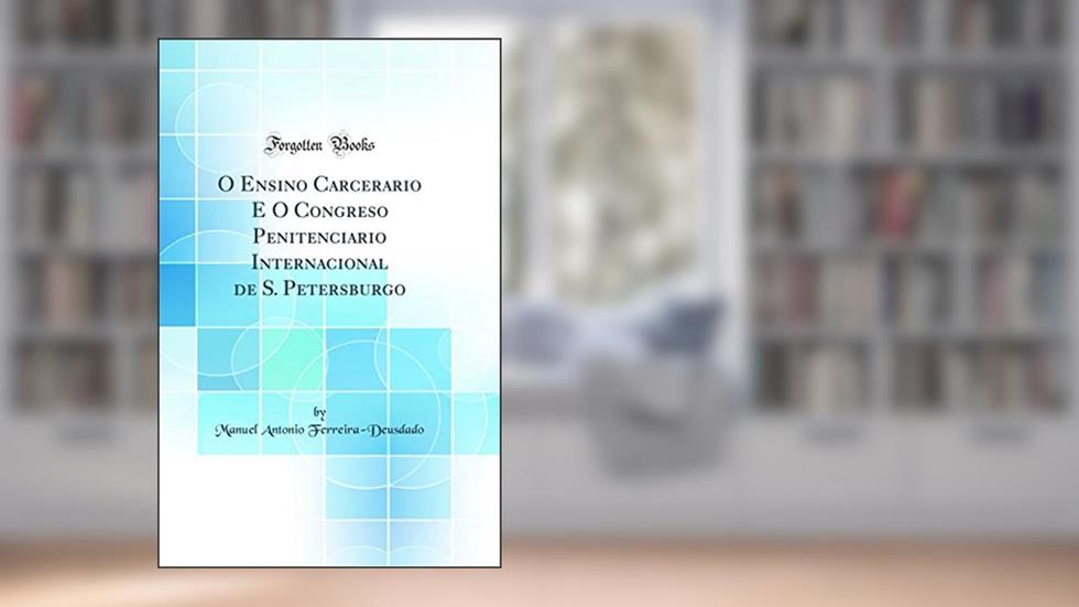 O Ensino Carcerario E O Congreso Penitenciario Internacional de S. Petersburgo (Classic Reprint), do autor Manuel Antonio Ferreira-Deusdado