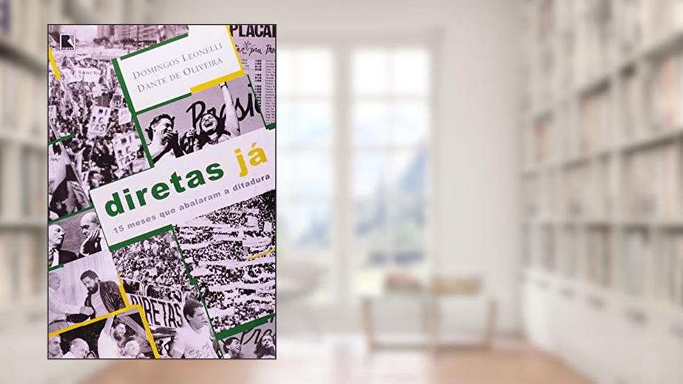 Diretas Já. 15 Meses Que Abalaram A Ditadura, do autor D. Leonelli; Dante Oliveira