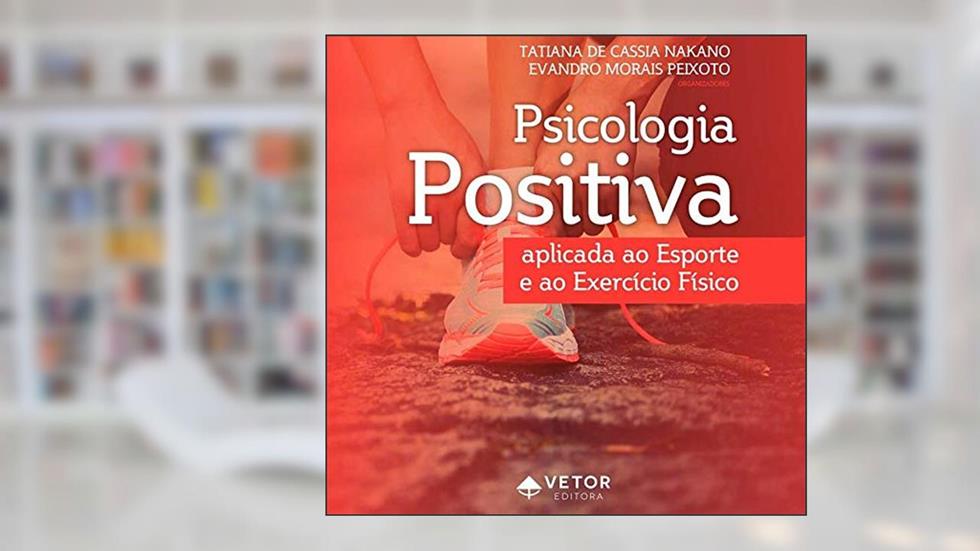 Psicologia Positiva Aplicada ao Esporte e ao Exercício Físico, do autor Tatiana Nakano