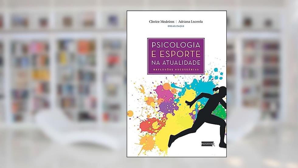 Psicologia e Esporte na atualidade: reflexões necessárias, do autor Clarice Medeiros; Adriana Lacerda