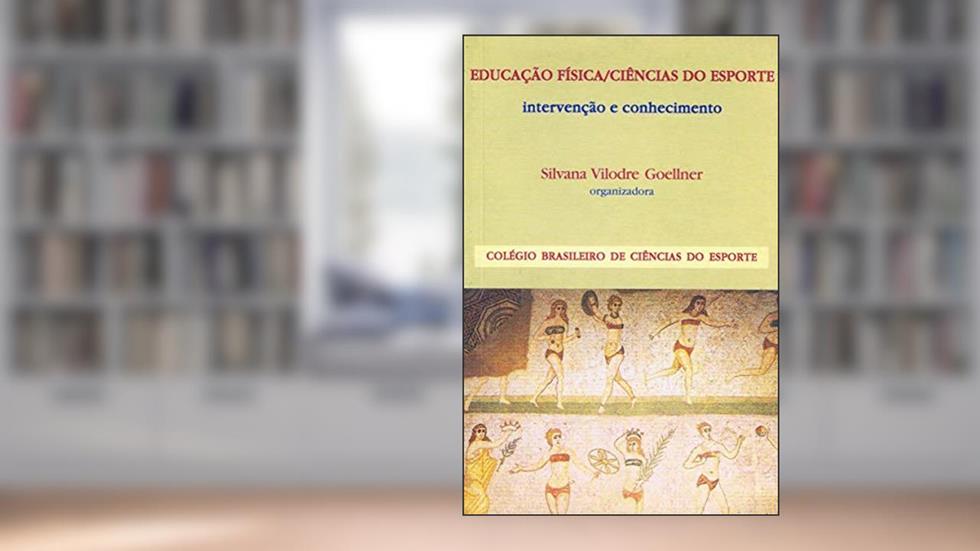 Educação física /Ciências do esporte: Intervenção e conhecimento, do autor Silvana Vilodre Goeliner