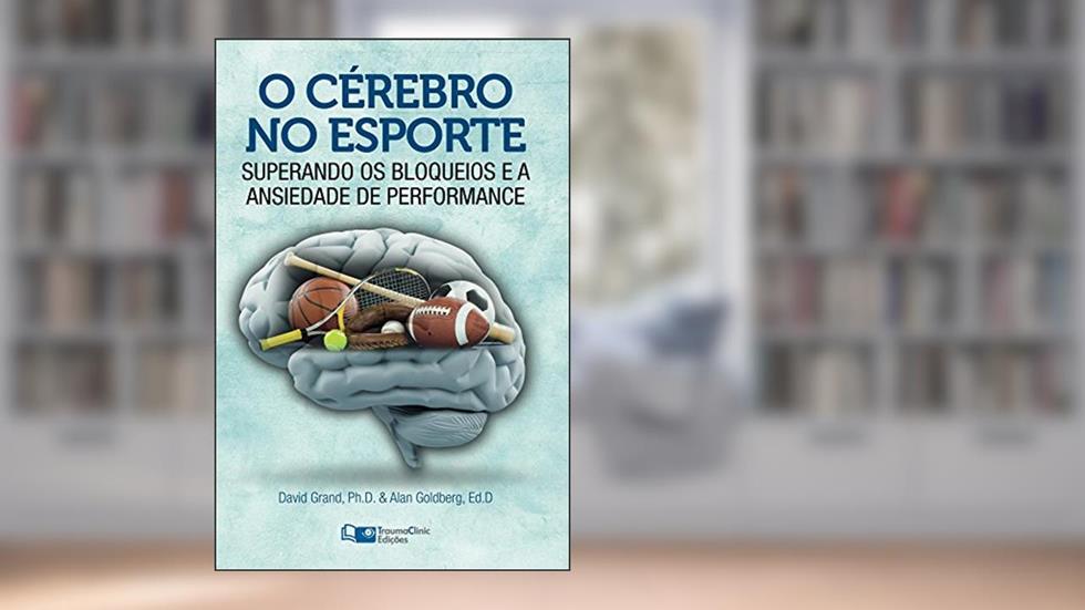 O Cérebro no Esporte: Superando os Bloqueios e a Ansiedade de Performance, do autor David Grand; Alan Goldberg