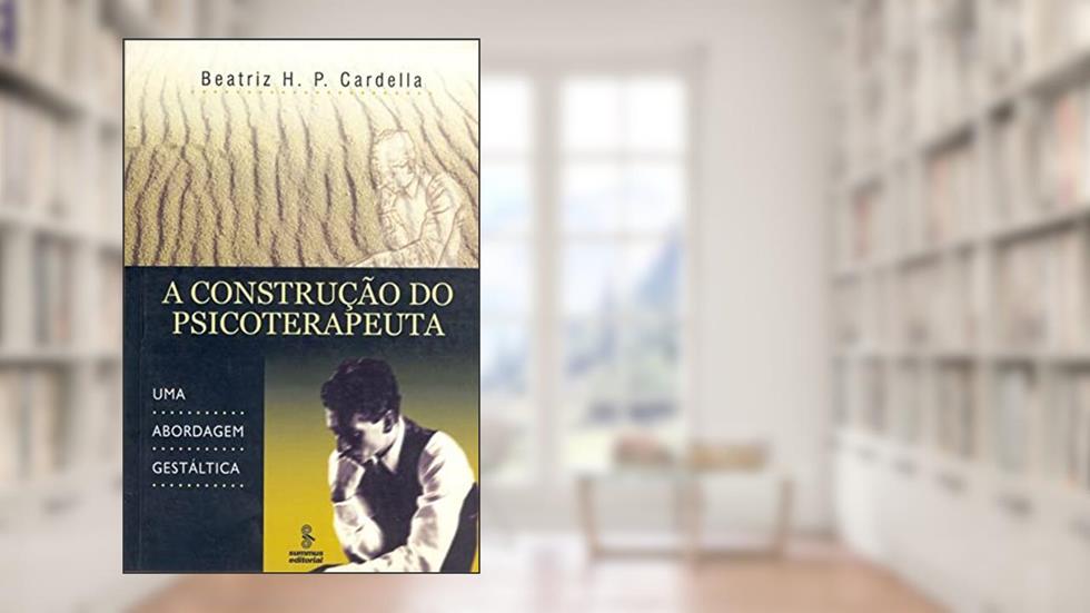 A construção do psicoterapeuta: uma abordagem gestáltica, do autor Beatriz Helena Paranhos Cardella