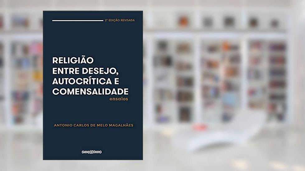 Religião entre desejo, autocrítica e comensalidade: edição revisada, do autor Antonio Carlos de Melo Magalhães
