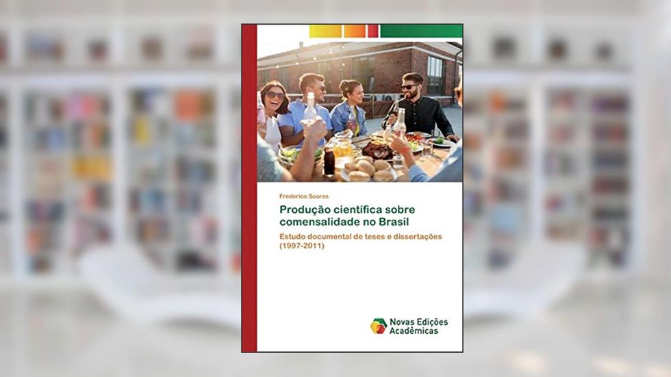 Produção científica sobre comensalidade no Brasil: Estudo documental de teses e dissertações (1997-2011), do autor Frederico Soares