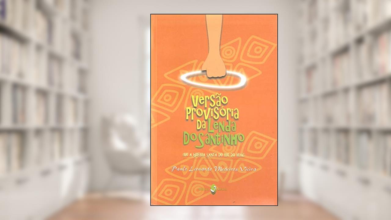 Versão Provisória da Lenda do Santinho: (ou A Guerra Santa do Rio do Braz), do autor Paulo Leonardo Medeiros Vieira