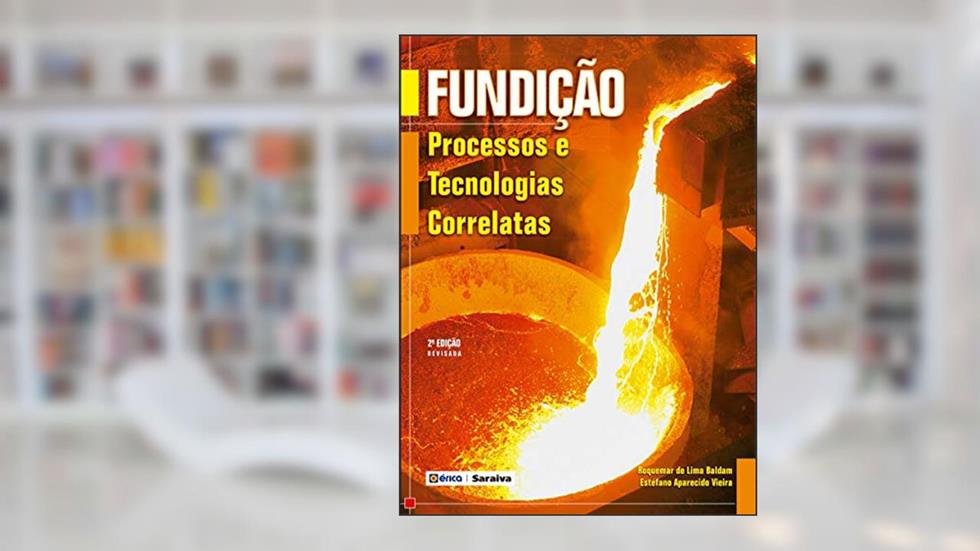Fundição - Processos e Tecnologias Correlatas, do autor ROQUEMAR DE LIMA BALDAM; ESTEFANO APARECIDO VIEIRA