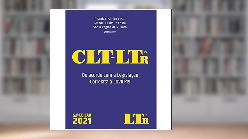 Clt Ltr 52ª Edição - 2021 - De Acordo Com A Legislação Correlata A Covid - 19, do autor Beatriz Casimiro Costa; Manoel casimiro Costa; Sonia Regina s.claro