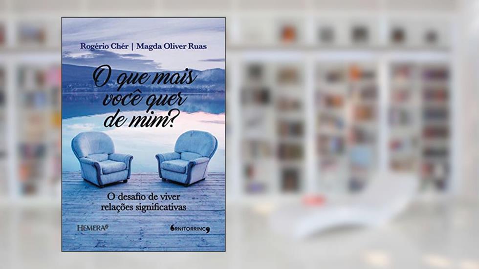 O que mais você quer de mim?: O desafio de viver relações significativas, do autor Rogerio Chér; Magda Ruas