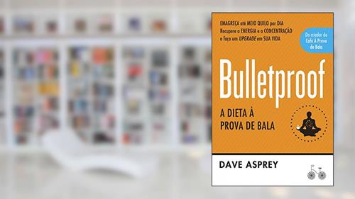 Capa de Bulletproof: A dieta à prova de bala: Recupere a energia e a concentração e faça um upgrade em sua vida, do autor Dave Asprey
