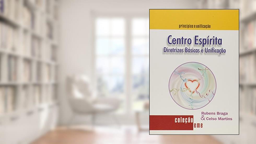 Centro Espírita. Diretrizes Básicas e Unificação, do autor Celso Martins; Rubens Braga