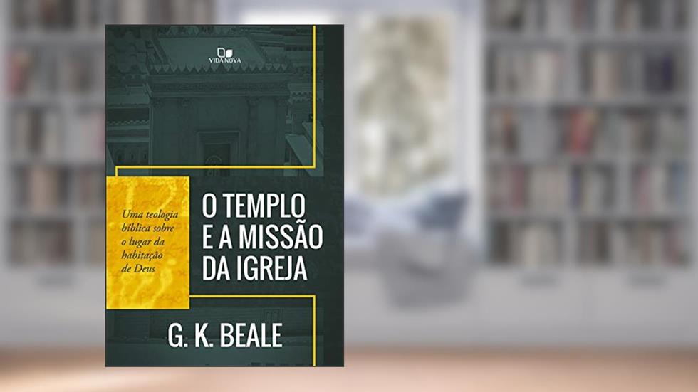 Templo e a Missão da Igreja, o, do autor G. K. Beale