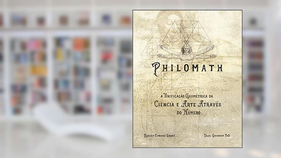 Philomath: A Unificação Geométrica da Ciência e Arte Através do Número, do autor Robert Grant; Talal Ghannam