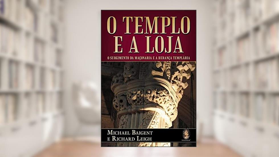 O Templo e a Loja, do autor Michael Baigent; Richard Leigh