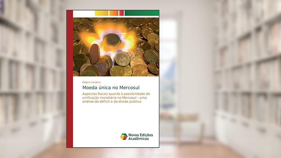 Moeda única no Mercosul: Aspectos fiscais quanto à possibilidade de unificação monetária no Mercosul - uma análise do déficit e da dívida pública, do autor Daiane Londero