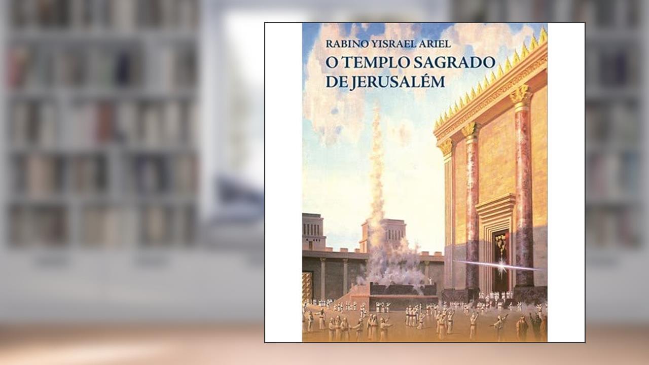 O TEMPLO SAGRADO DE JERUSALÉM, do autor RABINO YISRAEL ARIEL
