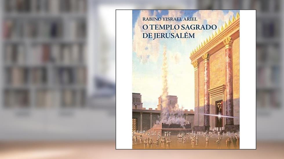 O TEMPLO SAGRADO DE JERUSALÉM, do autor RABINO YISRAEL ARIEL