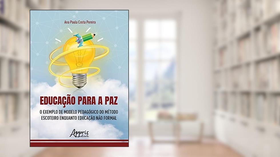 Educação para a Paz: O Exemplo de Modelo Pedagógico do Método Escoteiro Enquanto Educação não Formal, do autor Ana Paula Costa Pereira