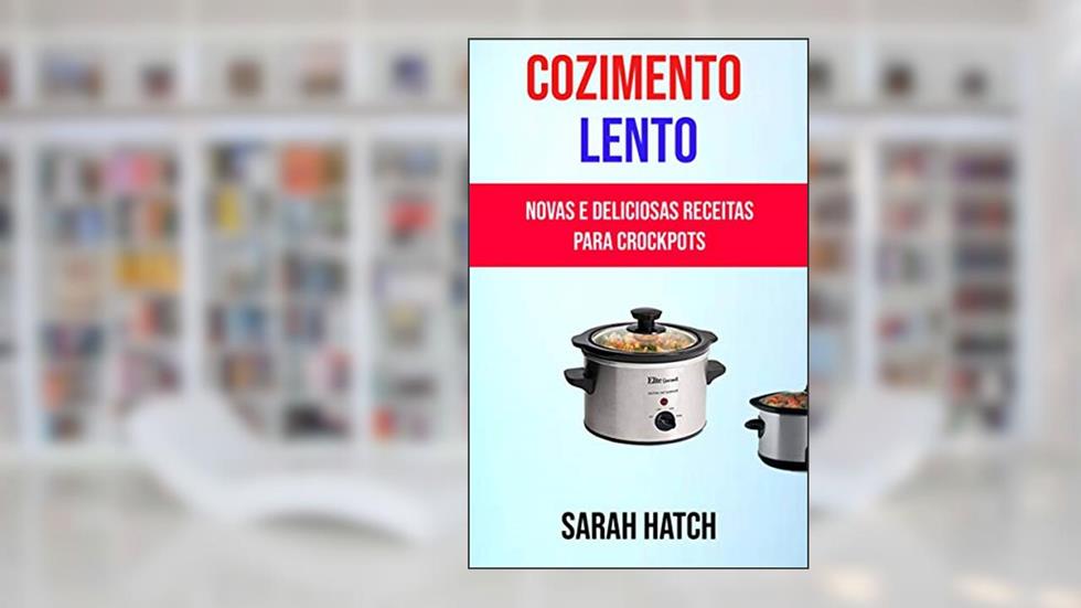 Cozimento Lento: Novas E Deliciosas Receitas Para Crockpots, do autor Sarah Hatch