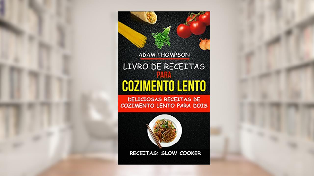 Livro de Receitas para Cozimento Lento: Deliciosas Receitas de Cozimento Lento para Dois (Receitas: Slow Cooker), do autor Adam Thompson