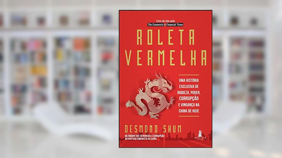 Roleta vermelha: uma história exclusiva de riqueza, poder, corrupção e vingança na China de hoje, do autor Desmond Shum