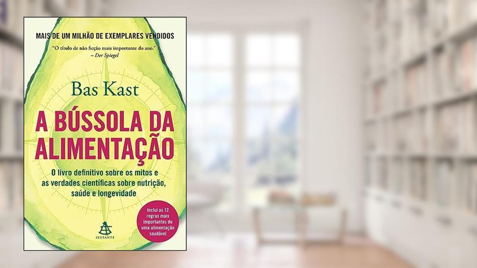 A bússola da alimentação: O livro definitivo sobre os mitos e as verdades científicas sobre nutrição, saúde e longevidade, do autor Bas Kast