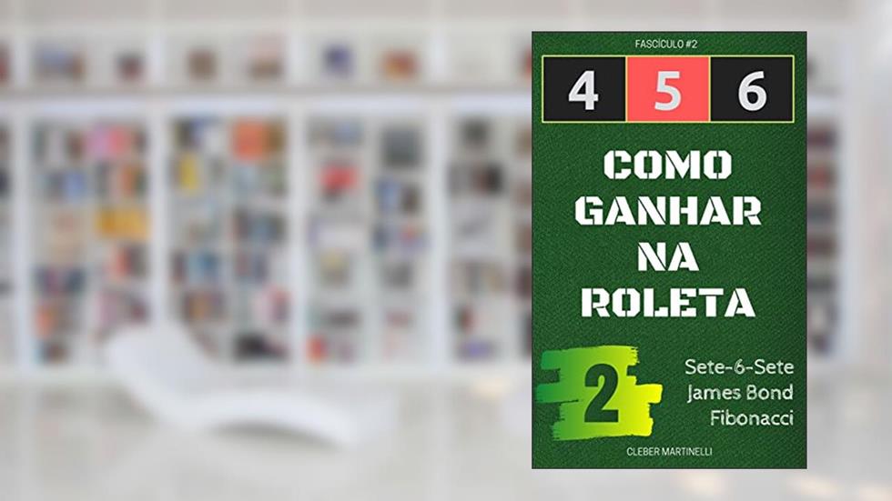 4 5 6 - COMO GANHAR NA ROLETA: Fascículo #2, do autor Cleber Martinelli