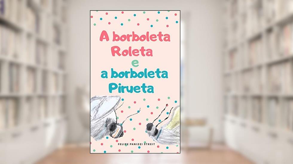 A borboleta Roleta e a borboleta Pirueta, do autor Felipe  Panizzi Streit