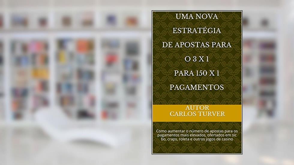 UMA NOVA ESTRATÉGIA DE APOSTAS Para o 3 X 1 para 150 X 1 PAGAMENTOS: Como aumentar o número de apostas para os pagamentos mais elevados, ofertados em sic bo, craps, roleta e outros jogos de casino, do autor Carlos Turver