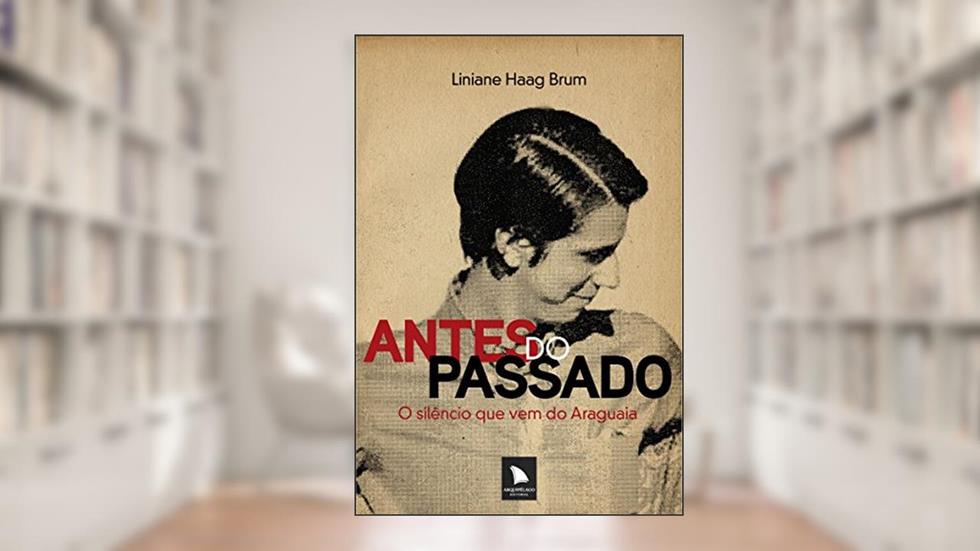 Antes do passado: O silêncio que vem do Araguaia, do autor Liniane Haag Brum