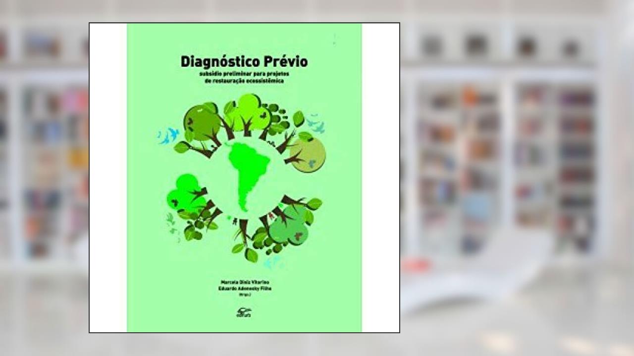 Diagnóstico prévio: subsídio preliminar para projetos de restauração ecossistêmica, do autor Marcelo Diniz Vitorino (Orgs)