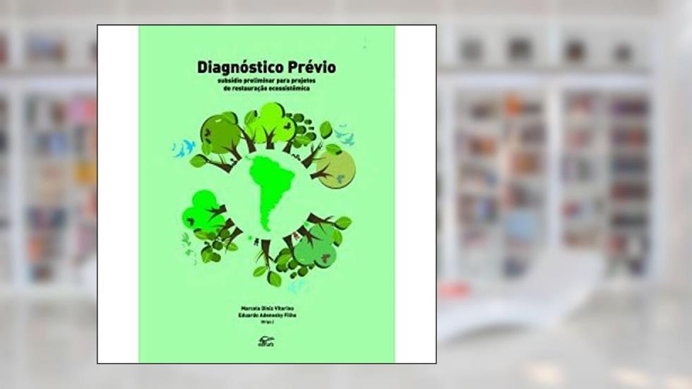 Diagnóstico prévio: subsídio preliminar para projetos de restauração ecossistêmica, do autor Marcelo Diniz Vitorino (Orgs)