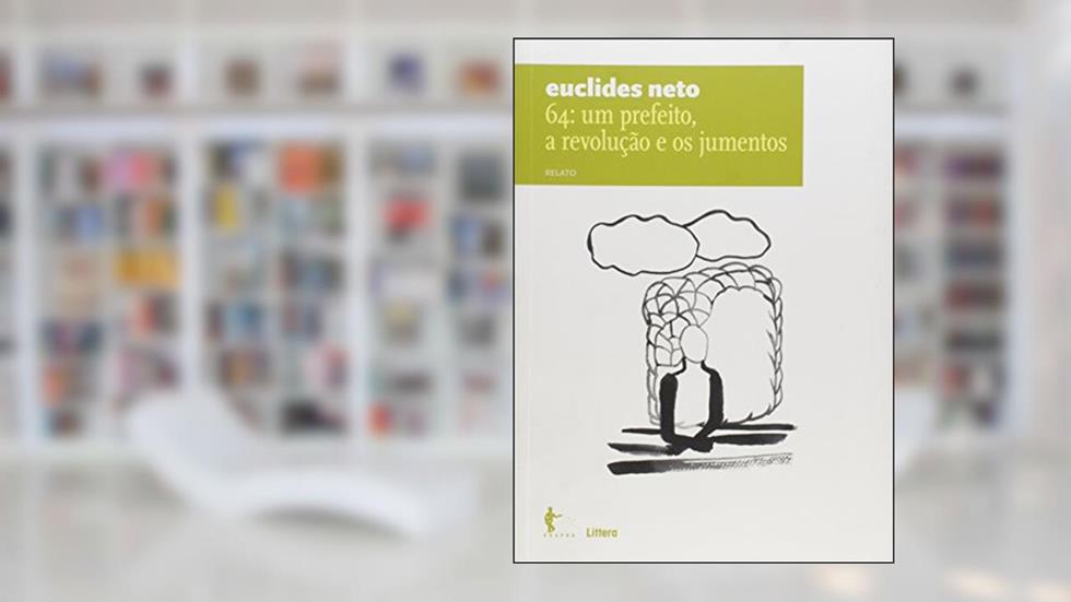 64. Um Prefeito, a Revolução e os Jumentos. Relato - Volume 7. Coleção Euclides Neto, do autor Euclides Neto