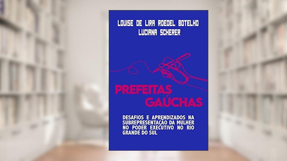 Prefeitas Gaúchas, do autor Louise De Lira Roedel Botelho Luciana Scherer