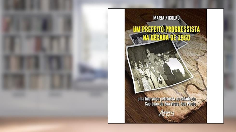 Um prefeito progressista na década de 1950: uma liderança petebista na cidade de são joão da boa vista, do autor Maria Nicolau