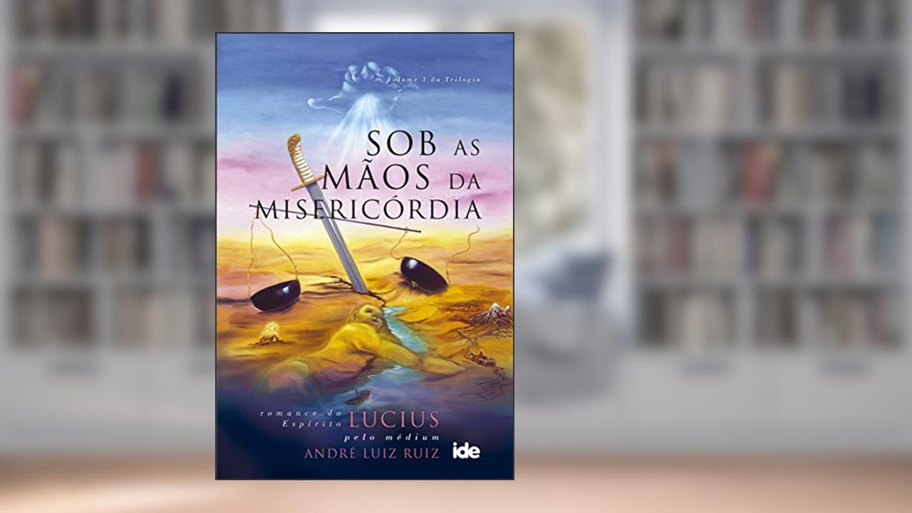 Sob as mãos da misericórdia, do autor André Luiz Ruiz; Espírito Lucius